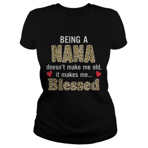 Ladies Tee Being a nana doesnt make me old it makes me blessed shirt