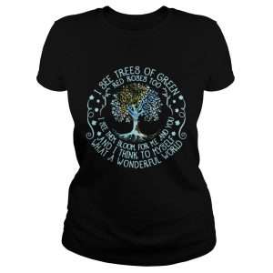 Ladies Tee Best I see trees or green red roses too I see them bloom for me and you shirt