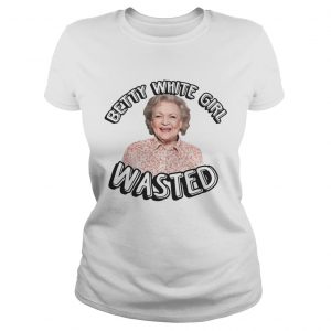 Ladies Tee Betty White Girl Wasted shirt