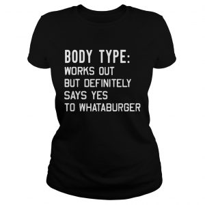 Ladies Tee Body type works out but definitely says yes to Whataburger shirt