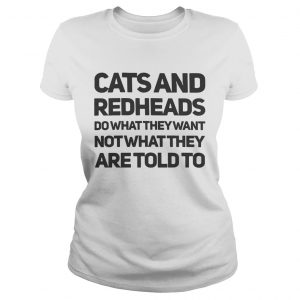 Ladies Tee Cats and redheads do what they want not what they are told to shirt