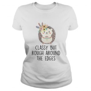 Ladies Tee Classy But Rough Around The Edges Shirt