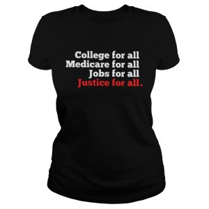 Ladies Tee College For All Medicare For All Jobs For All Justice For All Shirt