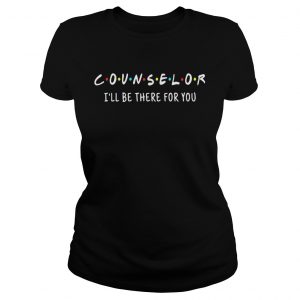Ladies Tee Counselor Ill be there for you shirt