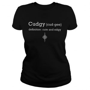 Ladies Tee Cudgy Definition Cute and Edgy shirt