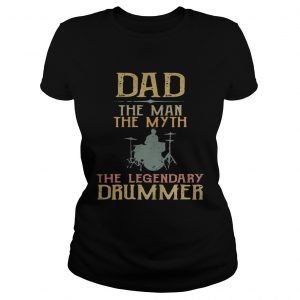 Ladies Tee Dad the man the myth the legendary drummer shirt