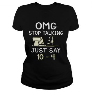 Ladies Tee Dispatcher Omg stop talking just say 104 shirt