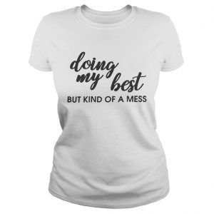 Ladies Tee Doing my best but kind of a mess shirt