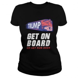 Ladies Tee Donald Trump get on board or get run over shirt