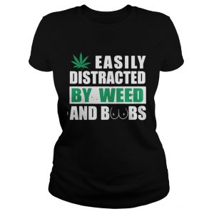 Ladies Tee Easily distracted by weed and boobs shirt