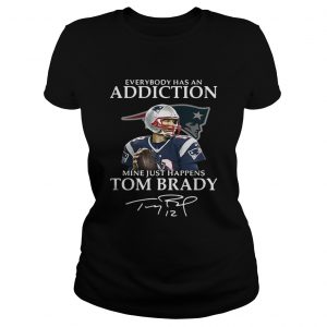 Ladies Tee Everybody has an addiction mine just happens Tom Brady shirt