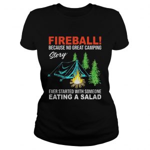 Ladies Tee Fireball because no great camping story ever started with someone shirt