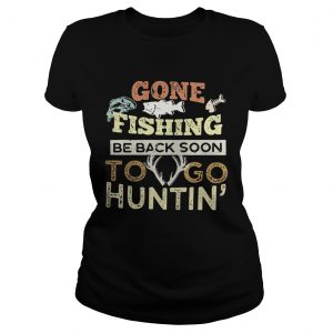 Ladies Tee Gone fishing be back soon to go huntin shirt