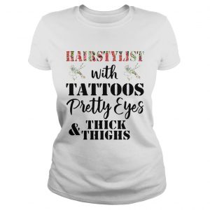 Ladies Tee Hairstylist with tattoos pretty eyes thick and thighs shirt