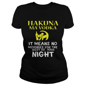 Ladies Tee Hakuna MaVodka It Means No Memories For The Rest Of Your Night Shirt
