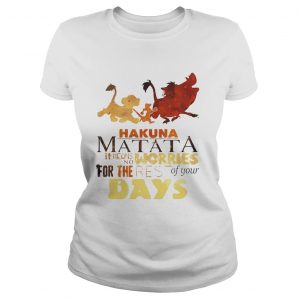 Ladies Tee Hakuna Matata it means no worries for the rest of your days shirt