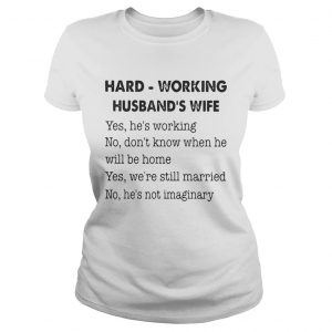 Ladies Tee Hard Working Husbands Wife Yes Hes Working No Dont Know Shirt