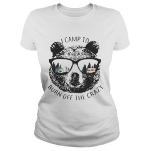 Ladies Tee I Camp To Burn Off The Crazy Camping Bear With Glasses Shirt