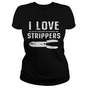 Ladies Tee I Love All Of My Tools But My Favorite Are Strippers Electrician Shirt