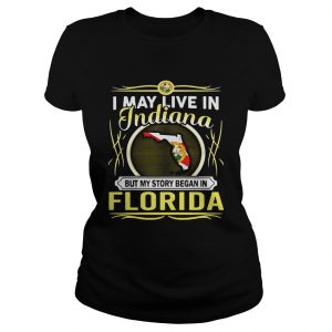 Ladies Tee I May Live In Indiana But My Story Began In Florida Shirt