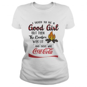 Ladies Tee I tried to be a good girl but then the Bonfire was lit and there was CocaCola shirt