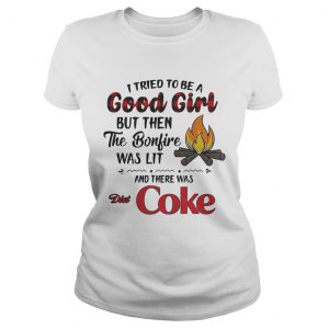Ladies Tee I tried to be a good girl but then the Bonfire was lit and there was Diet Coke shirt