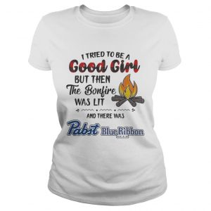 Ladies Tee I tried to be a good girl but then the Bonfire was lit and there was Pabst Blue Ribbon Beer Light s