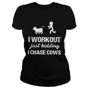 Ladies Tee I workout just kidding I chase cows shirt