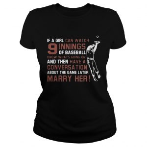 Ladies Tee If A Girl Can Watch 9 Innings Of Baseball Know Whats Going On Shirt