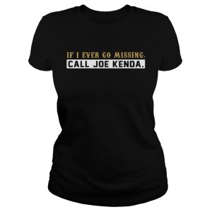 Ladies Tee If I ever go missing call Joe Kenda shirt