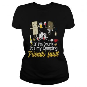 Ladies Tee If Im drunk its my camping friends fault shirt