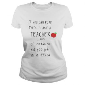 Ladies Tee If you can read this thank a teacher and ef yoo kan rid shirt