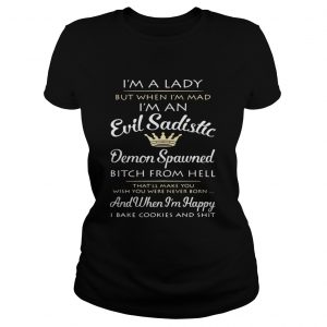 Ladies Tee Im a lady but when Im mad Im an Evil Sadistic Demon Spawned shirt