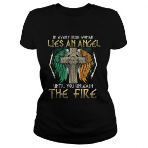 Ladies Tee In every Irish woman lies an angel until you unleash the fire shirt
