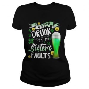 Ladies Tee Irish Beer If Im drunk Its my sisters faults shirt