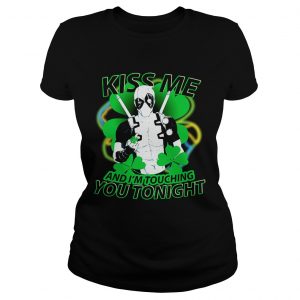 Ladies Tee Irish Deadpool kiss me and Im touching you tonight shirt