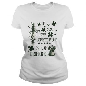 Ladies Tee Irish If you see Leprechauns stop drinking shirt