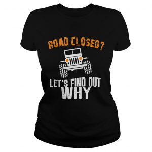 Ladies Tee Jeep road closed lets find out why shirt