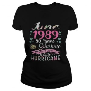 Ladies Tee June 1989 30 Years Sunshine Mixed With A Little Hurricane Shirt TShirt