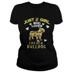 Ladies Tee Just a girl who loves french Bulldog shirt
