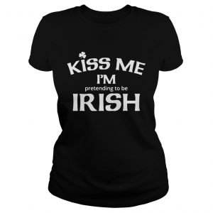 Ladies Tee Kiss my Im pretending to be Irish shirt