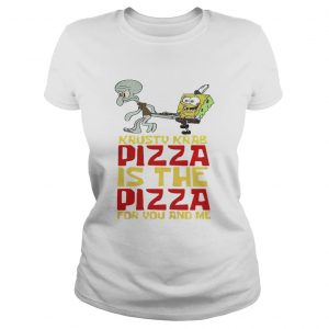 Ladies Tee Krusty Krab Pizza is the Pizza for you and me shirt