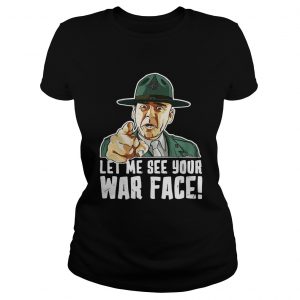 Ladies Tee Let Me See Your War Face Sgt Hartman shirt