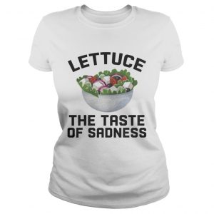 Ladies Tee Lettuce the taste of sadness shirt
