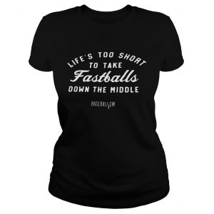 Ladies Tee Lifes Too Short To Take Fastballs Down The Middle Baseballism Shirt