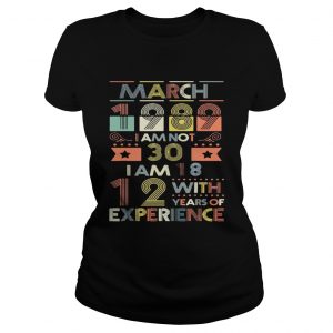 Ladies Tee March 1989 I Am Not 30 I Am 18 12 With Years Of Experience Shirt