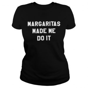 Ladies Tee Margaritas made me do it shirt