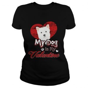Ladies Tee My Dog Is My valentine West Highland White Terrier Shirt