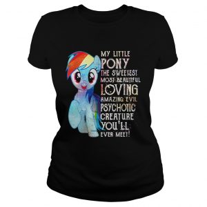 Ladies Tee My Little Pony the sweetest most beautiful loving amazing evil psychotic shirt