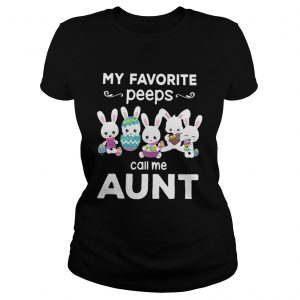 Ladies Tee My favorite peeps call me aunt shirt